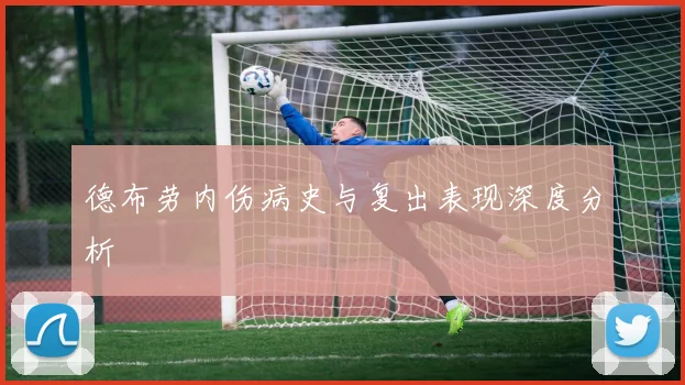 德布劳内伤病史与复出表现深度分析