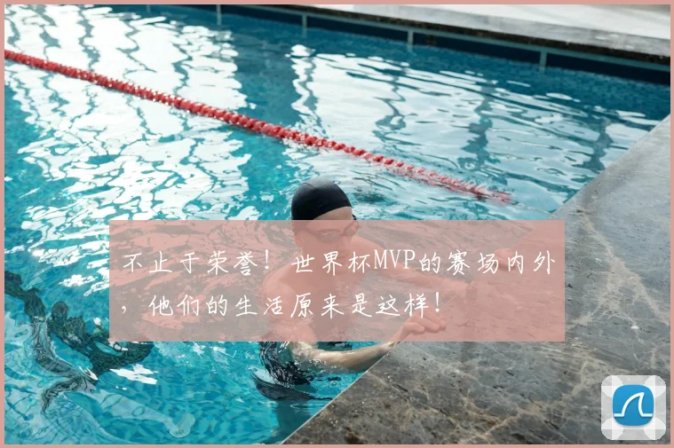 不止于荣誉！世界杯MVP的赛场内外，他们的生活原来是这样！