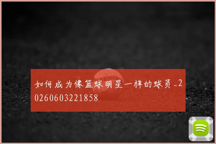 如何成为像篮球明星一样的球员_20260603221858
